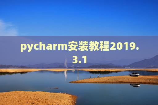 pycharm安装教程2019.3.1 pycharm安装教程2019.3.1